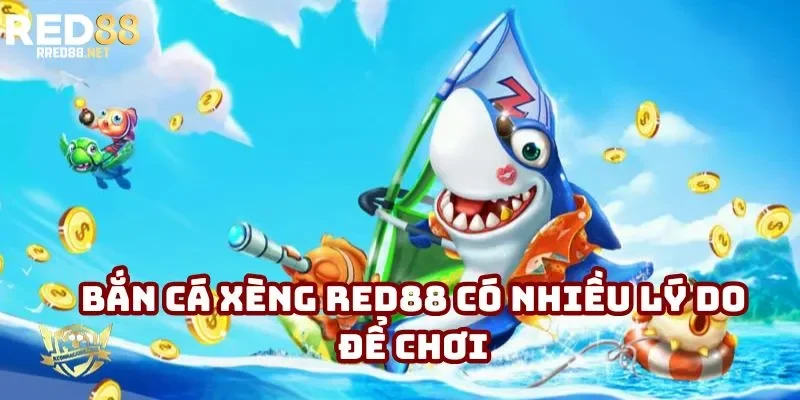 Bắn cá xèng Red88 có nhiều lý do để chơi
