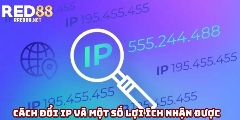 Cách đổi IP và một số lợi ích nhận được