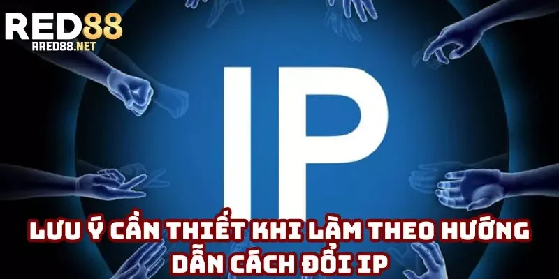 Lưu ý cần thiết khi làm theo hướng dẫn cách đổi IP