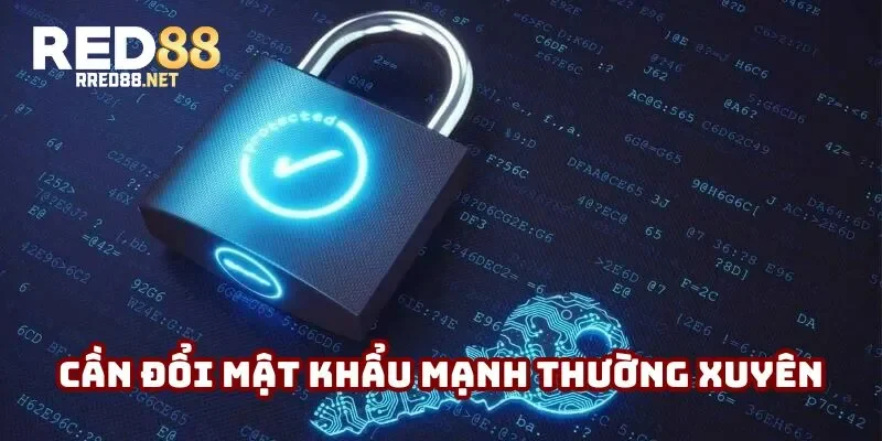 Hội viên cần đổi mật khẩu mạnh thường xuyên