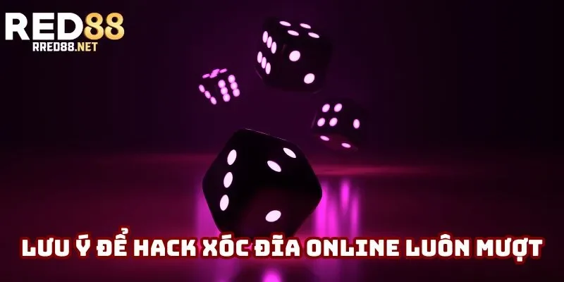 Những lưu ý để hack xóc đĩa online luôn mượt