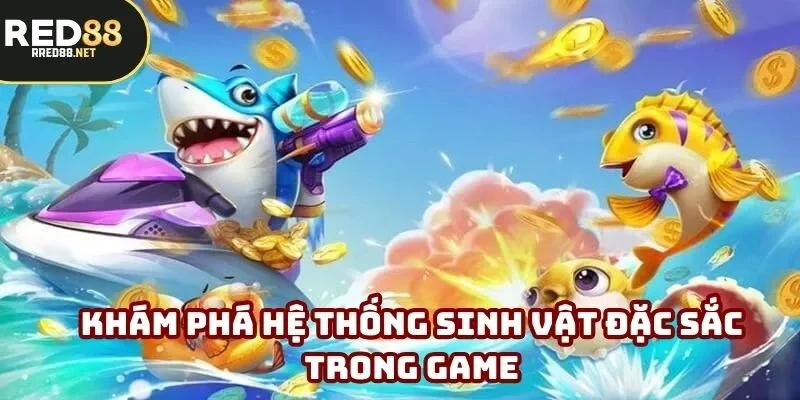 Khám phá hệ thống sinh vật đặc sắc trong game