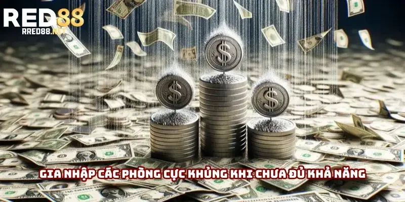 Gia nhập các phòng cực khủng khi chưa đủ khả năng