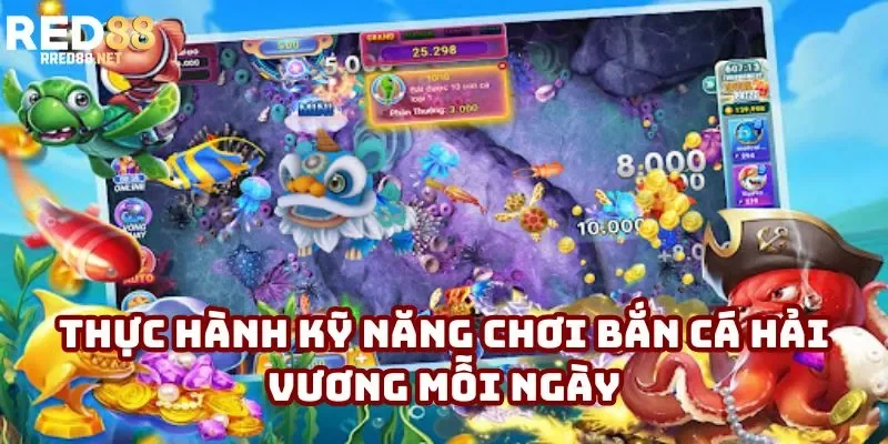 Thực hành kỹ năng chơi bắn cá Hải Vương mỗi ngày